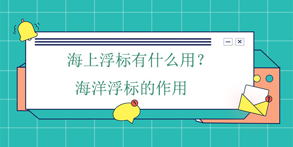 海上浮標(biāo)有什么用？海洋浮標(biāo)的作用